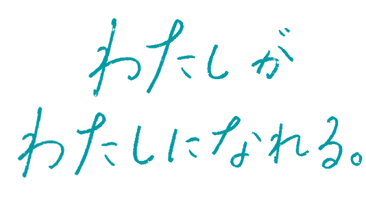 わたしがわたしになれる。